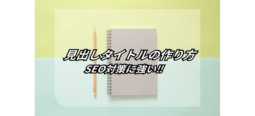 コンテンツSEOに必須!【見出しタイトル・サブタイトル 作り方 完全ガイド】 6 complete guide to making headline titles