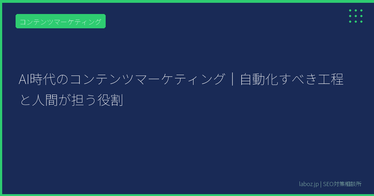 AI時代のコンテンツマーケティング｜自動化すべき工程と人間が担う役割