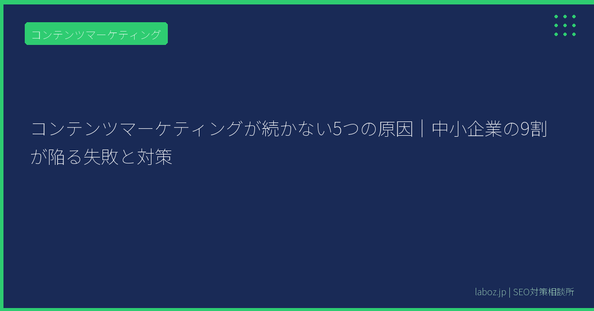 コンテンツマーケティングが続かない5つの原因｜中小企業の9割が陥る失敗と対策