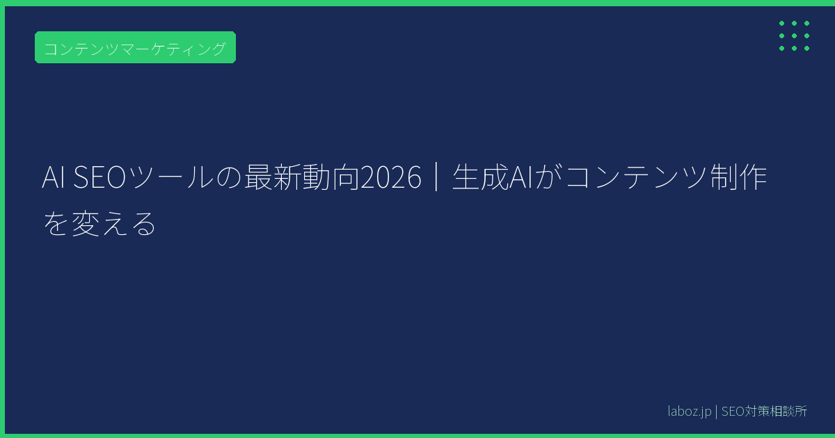 AI SEOツールの最新動向2026｜生成AIがコンテンツ制作を変える