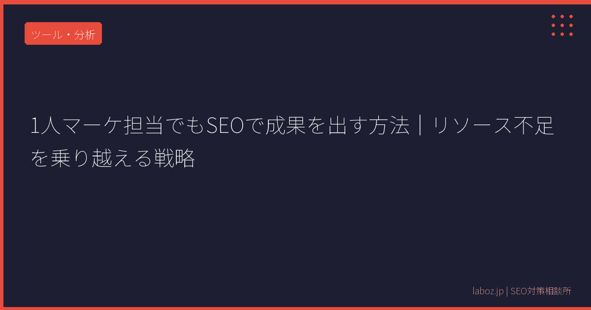1人マーケ担当でもSEOで成果を出す方法｜リソース不足を乗り越える戦略