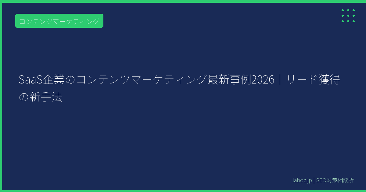 SaaS企業のコンテンツマーケティング最新事例2026｜リード獲得の新手法