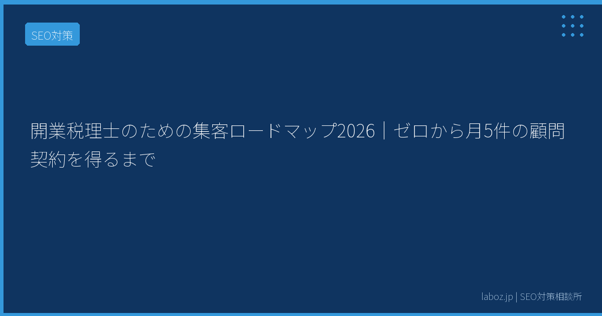 開業税理士のための集客ロードマップ2026｜ゼロから月5件の顧問契約を得るまで